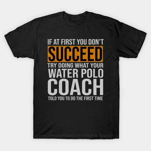 Funny Water Polo Coach If At First You Dont Succeed T-Shirt by daylightpombo3